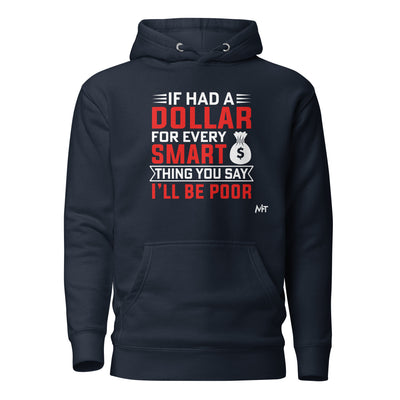 If I had a dollar for every smart thing you say, I'll be poor - Unisex Hoodie