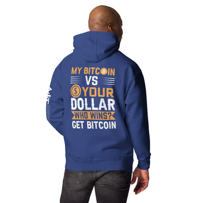 My Bitcoin VS your Dollar Who wins? - Unisex Hoodie ( Back Print )