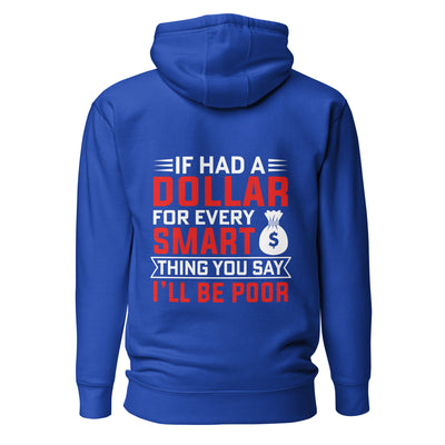 If I had a dollar for every smart thing you say, I'll be poor - Unisex Hoodie ( Back Print )
