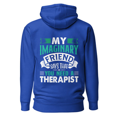 My imaginary friend Says you Need a therapist ( Back Print )  - Unisex Hoodie