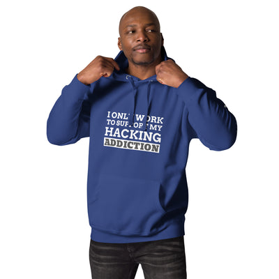 I only work to support my hacking addiction - Unisex Hoodie