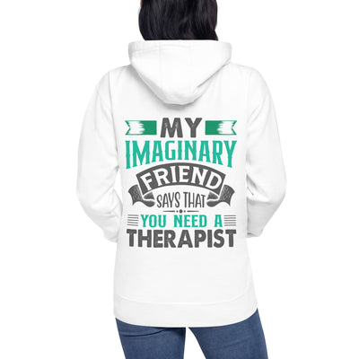 My imaginary friend Says you Need a therapist ( Back Print )  - Unisex Hoodie