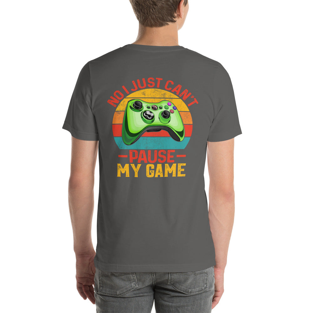 No I just can't Pause My Game Unisex t-shirt ( Back Print )
