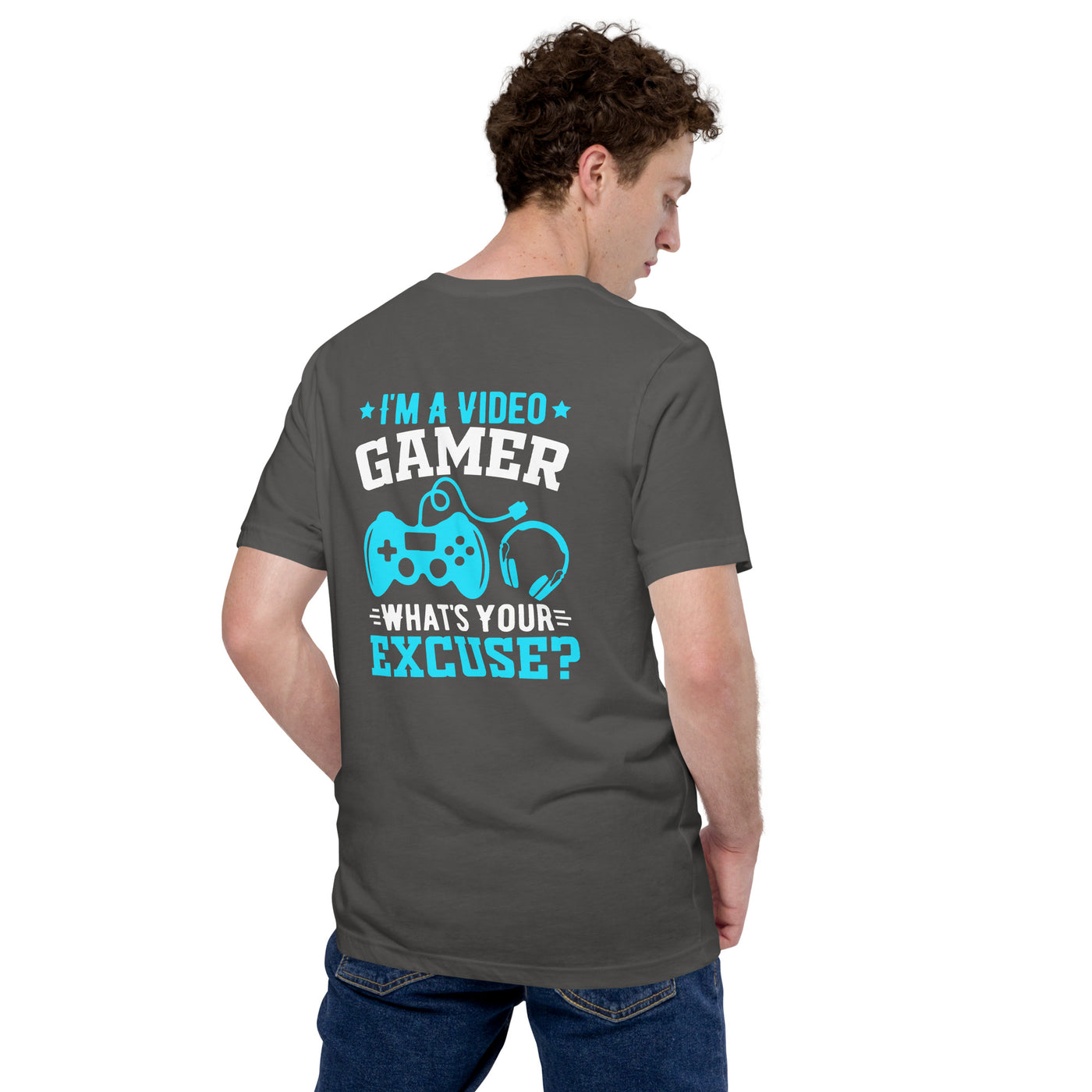I am a Video Gamer! What is Your Excuse? Unisex t-shirt ( Back Print )