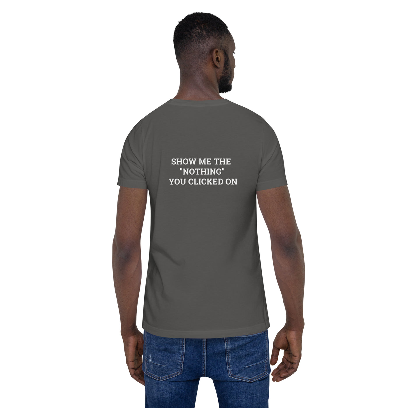 Show me the Nothing you Clicked on V1 Unisex t-shirt ( Back Print )