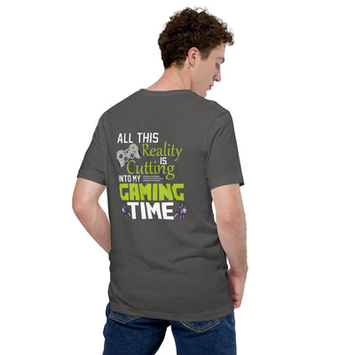 All this reality is cutting my Gaming Time - Unisex t-shirt ( Back Print )