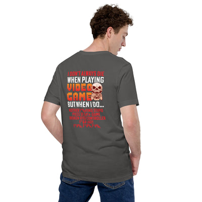 I don't always die when playing Video Games, when I do - Unisex t-shirt ( Back Print )