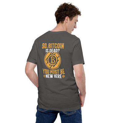 So, Bitcoin is Dead? You must be new here - Unisex t-shirt ( Back Print )