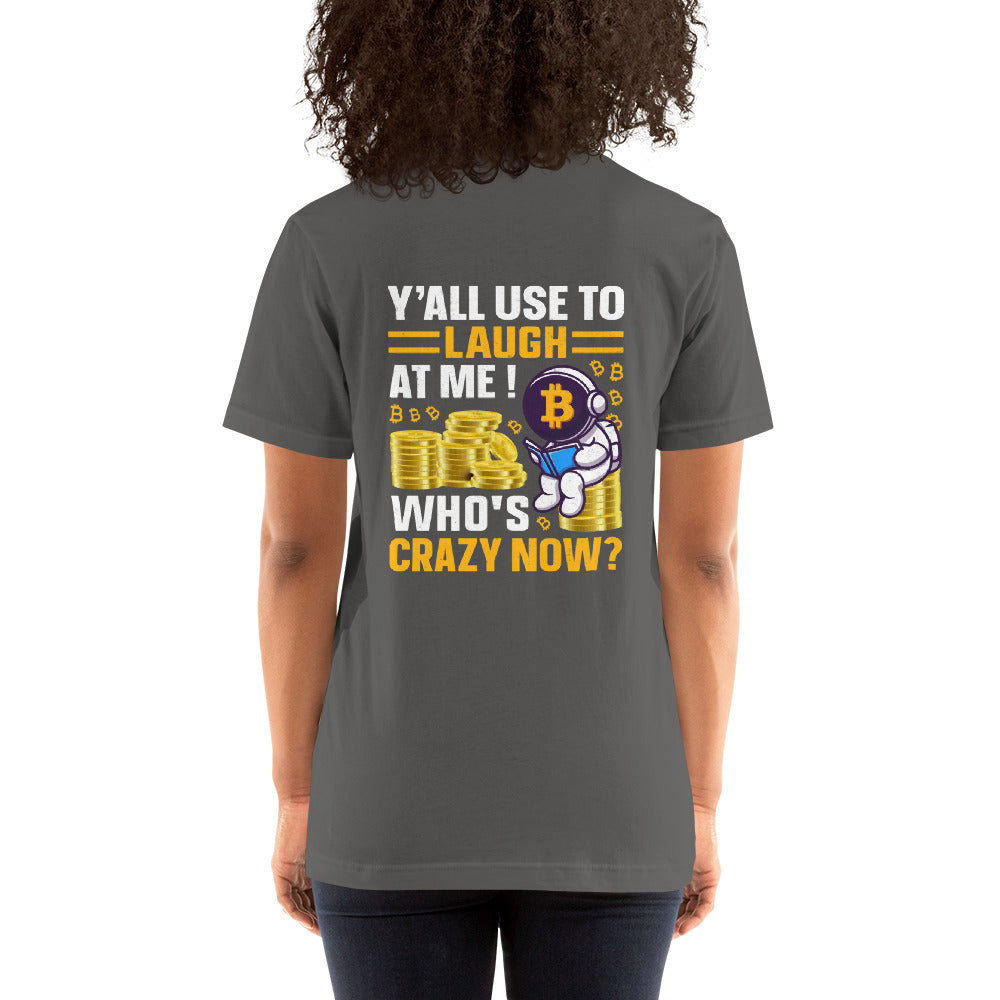 Y'all used to Laugh at Me. Who's crazy, now? - Unisex t-shirt ( Back Print )