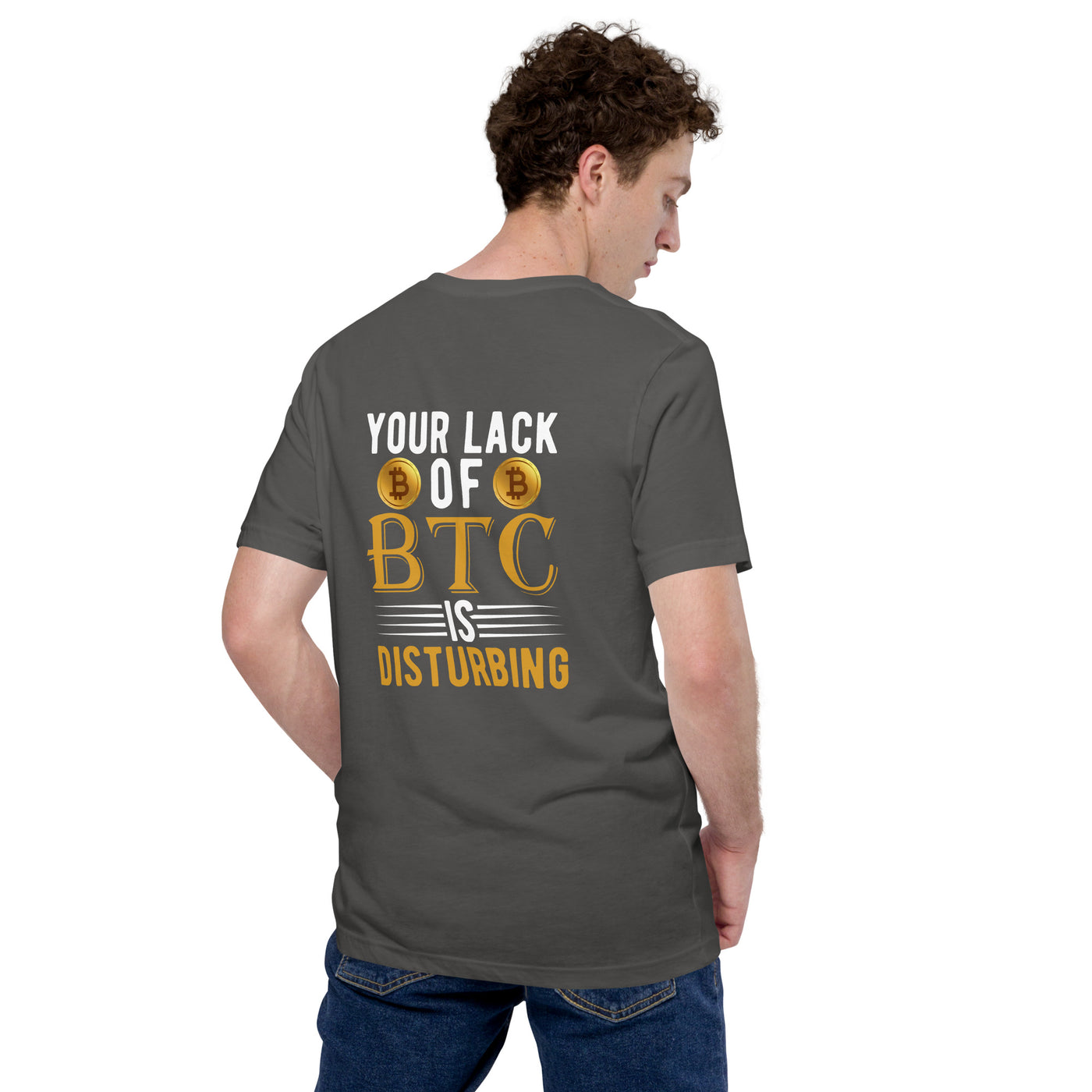Your Lack of Bitcoin is Disturbing Unisex t-shirt ( Back Print )
