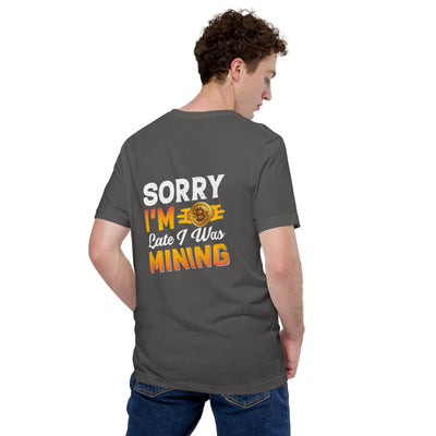 I am Sorry I am Late I was Bitcoin Mining - Unisex t-shirt ( Back Print )