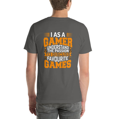 I, as a Gamer, Understand the Passion to Discuss Favorite Games - Unisex t-shirt ( Back Print )