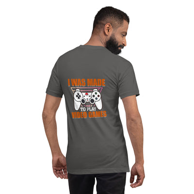 I was Made to Play Video Games - Unisex t-shirt ( Back Print )