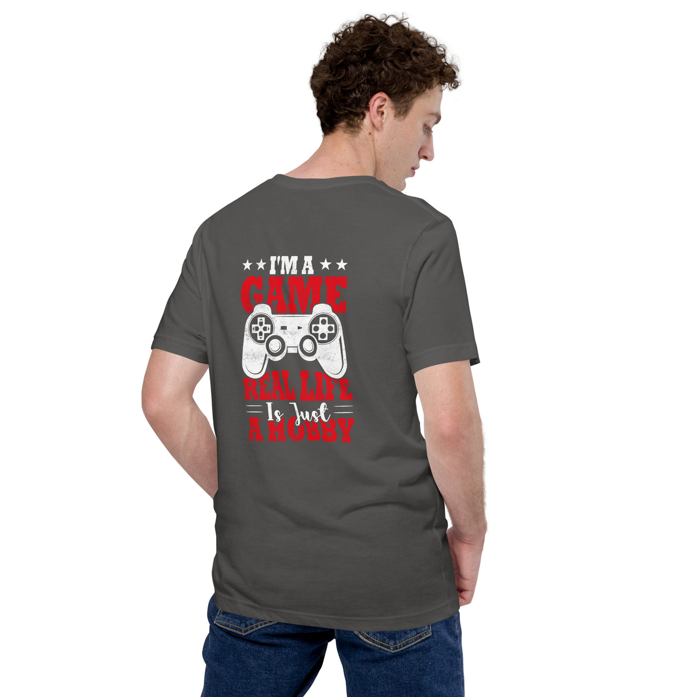 I am a Game; Real life is just a Hobby - Unisex t-shirt ( Back Print )