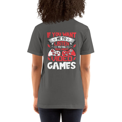 If you Want me to listen to you Talk about Video Games - Unisex t-shirt ( Back Print )