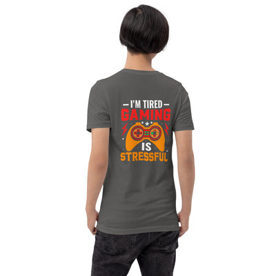 I'm Tired, Gaming is Stressful - Unisex t-shirt ( Back Print )
