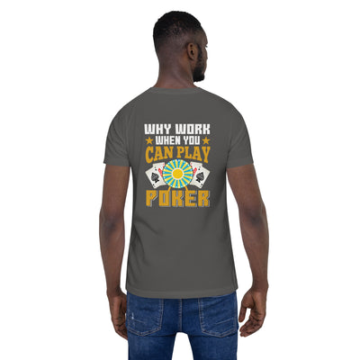 Why Work when you can Play Poker - Unisex t-shirt ( Back Print )