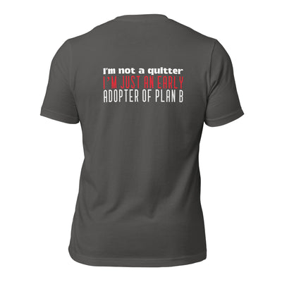 I Am not a Quitter: I Am an early adopter of Plan B - Unisex t-shirt ( Back Print )