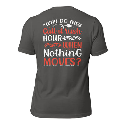 Why do they say Rush Hours, when nothing moves? - Unisex t-shirt ( Back Print )