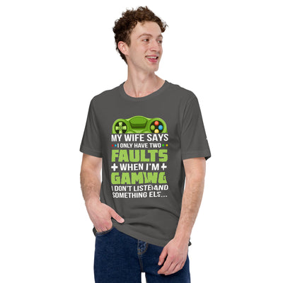 My Wife Says I only Have 2 Faults, while Gaming - Unisex t-shirt