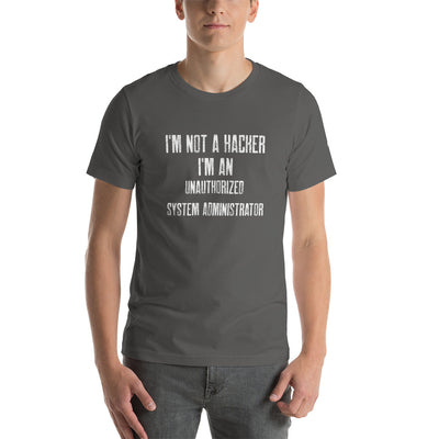 I am not a Hacker, I am an Authorized System Administrator - Unisex t-shirt