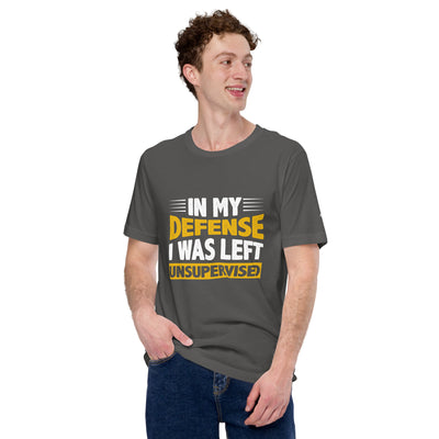 In my Defense, I was left Unsupervised - Unisex t-shirt