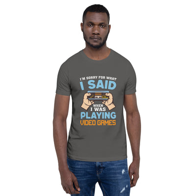I'm sorry for what I Said, when I was playing Video Games - Unisex t-shirt