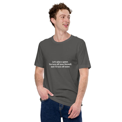Let's Play a game: You Turn off your firewall and I'll Turn off mine - Unisex t-shirt