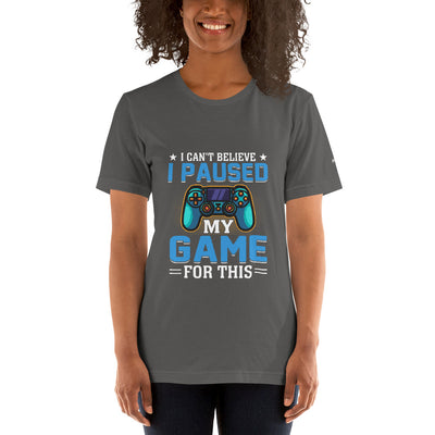 I can't Believe I Paused my Game for this - Unisex t-shirt