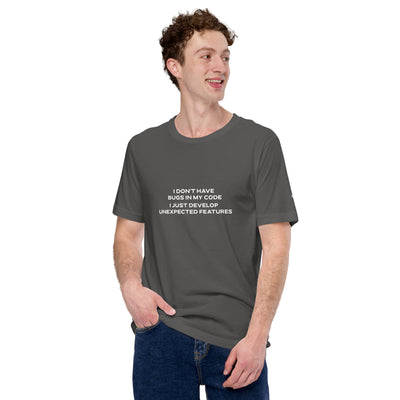 I don't Have bugs in my code, I just Develop unexpected features - Unisex t-shirt