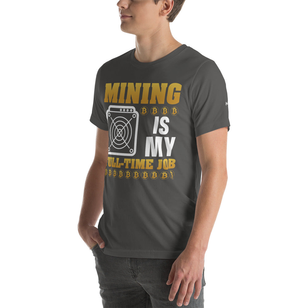 Mining Bitcoin is My Fulltime Job Unisex - t-shirt