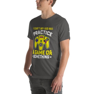 I can't My Kid has Practice a Game or Something Unisex t-shirt
