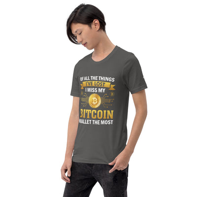 Of all the things  I've lost, I Miss my Bitcoin the most - Unisex t-shirt