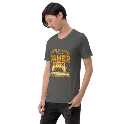 I am not a Player, I am a Gamer; Player plays with Chicks, I play with Passion - Unisex t-shirt
