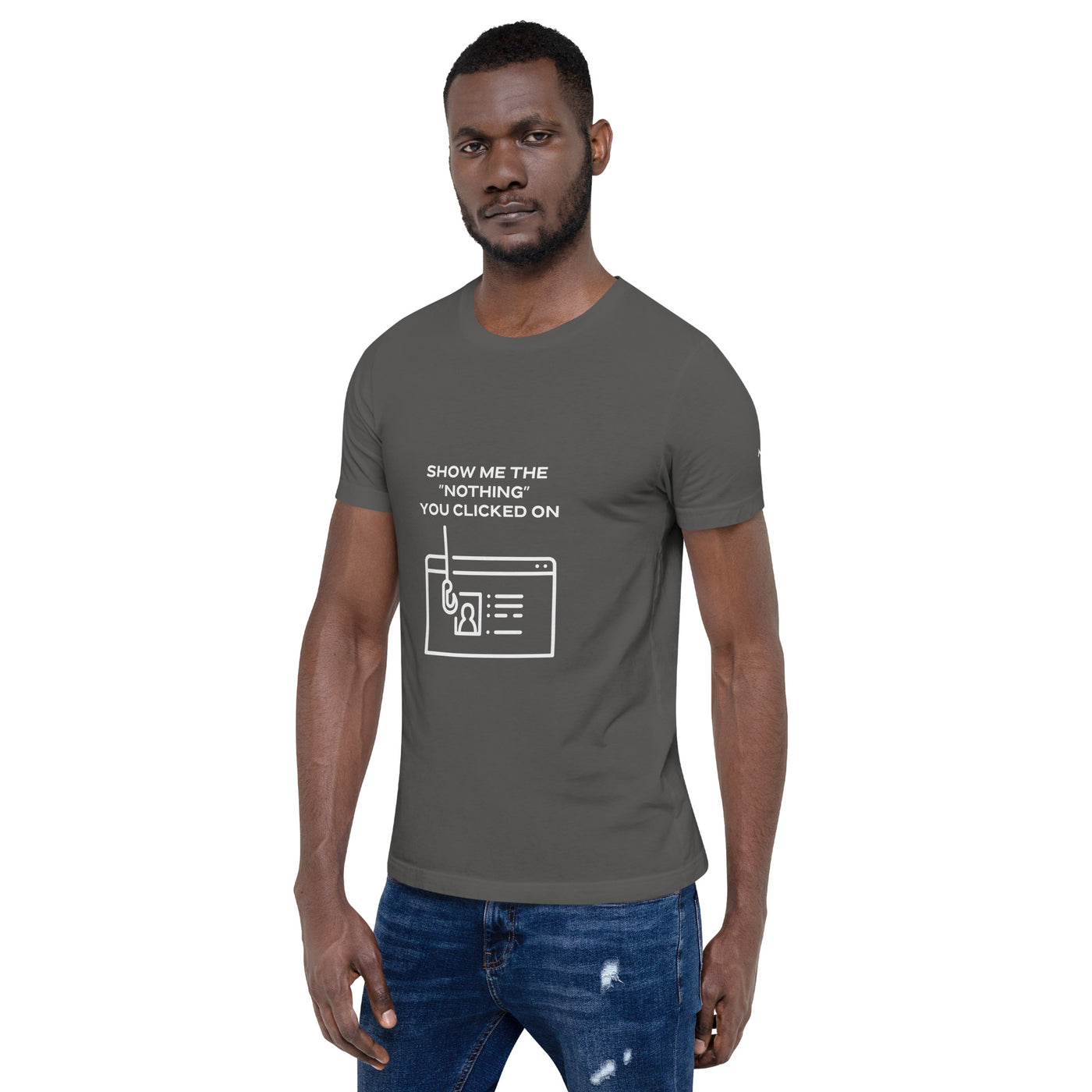 Show me the Nothing you Clicked on - Unisex t-shirt