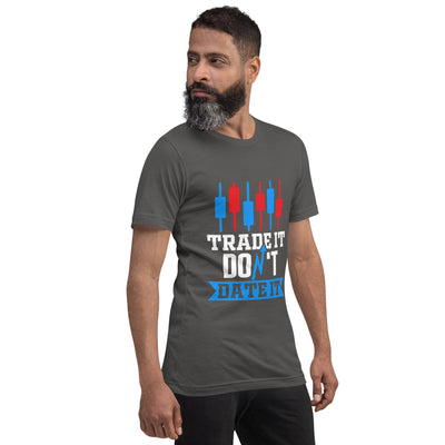 Trade it; Don't Date it - Unisex t-shirt