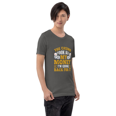 The Casino Took all my money, I am Going back for it - Unisex t-shirt