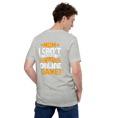 *MOM*! I can't Pause an Online Game - Unisex t-shirt ( Back Print )