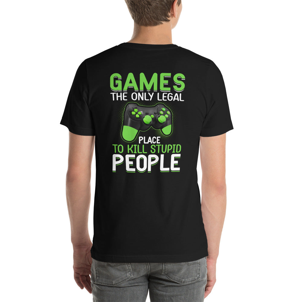 Games, the Only Legal Place to Kill Stupid People - Unisex t-shirt ( Back Print )