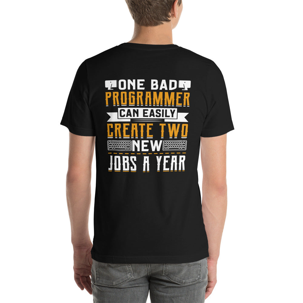 One Bad Programmer can easily create two new Jobs a Year Unisex t-shirt ( Back Print )
