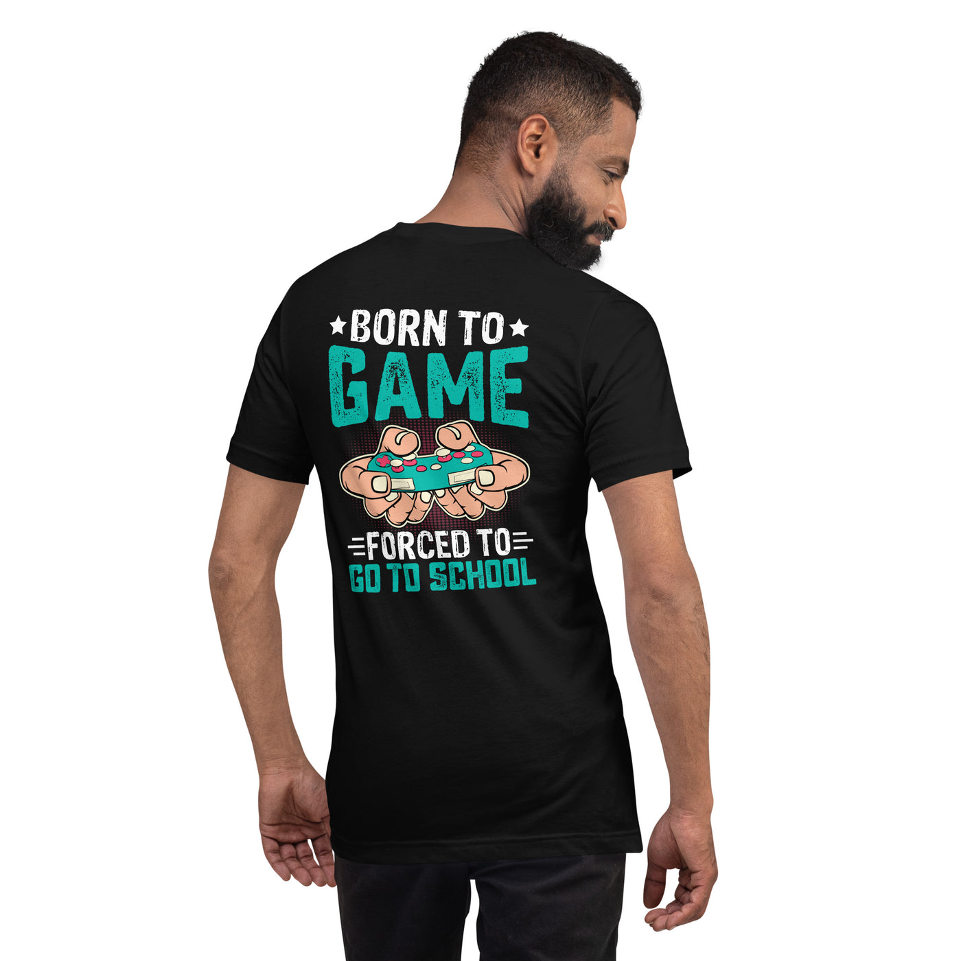 Born to Game, Forced to School - Unisex t-shirt ( Back Print )
