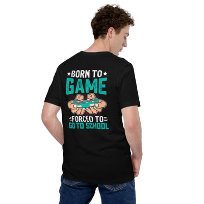Born to Game, Forced to School - Unisex t-shirt ( Back Print )