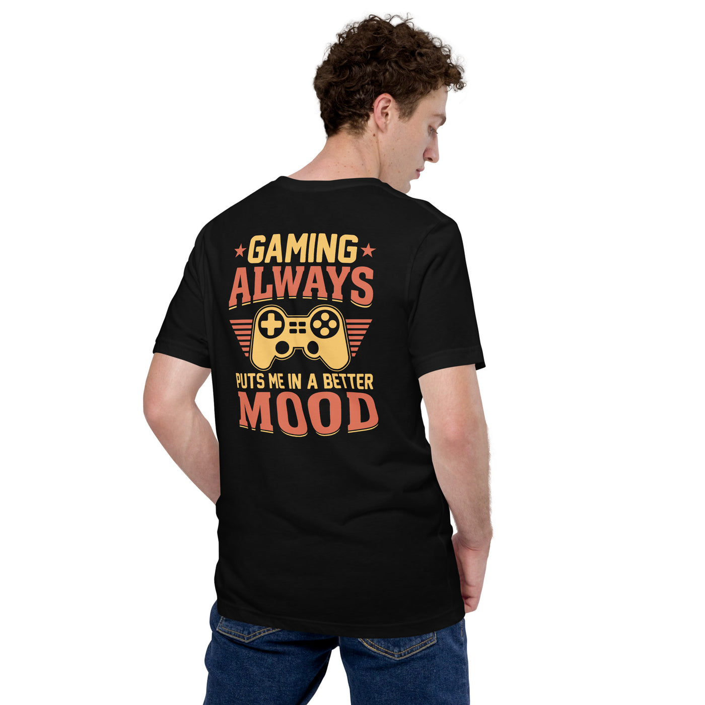 Gaming Always Puts Me In A Better Mood - Unisex t-shirt (back print)
