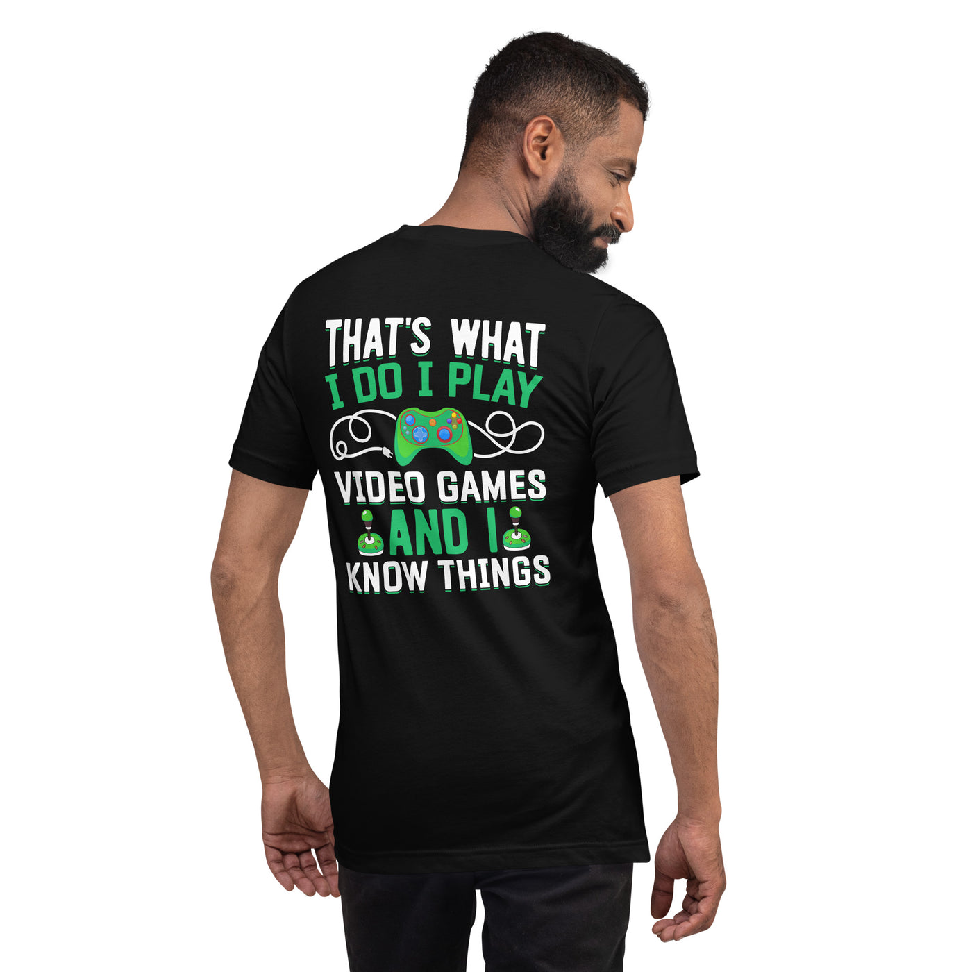 That's What I Do, I play Video Games and I know Things Unisex t-shirt ( Back Print )