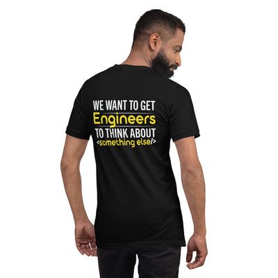 We want to get Engineers to think about something else Unisex t-shirt ( Back Print )