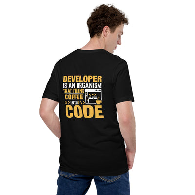 Developer is an Organism that turns Coffee into Code Unisex t-shirt  ( Back Print )