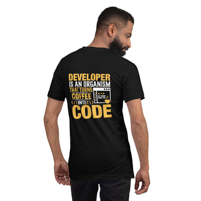 Developer is an Organism that turns Coffee into Code Unisex t-shirt  ( Back Print )