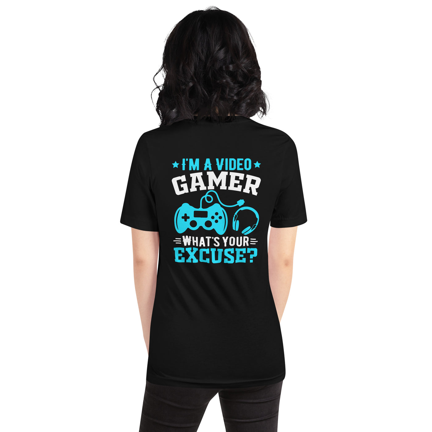 I am a Video Gamer! What is Your Excuse? Unisex t-shirt ( Back Print )
