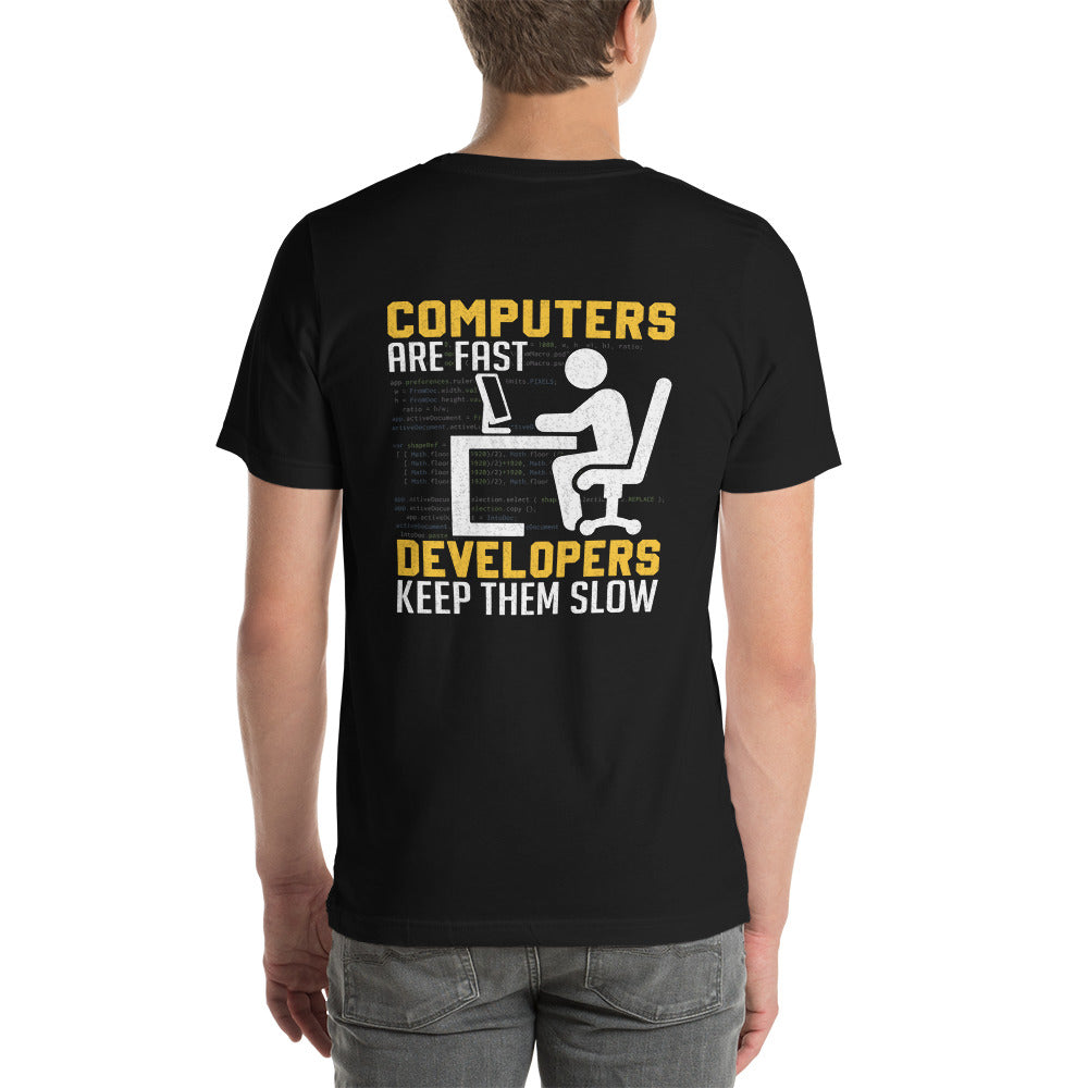 Computers are Fast, Developers make them Slow Unisex t-shirt  ( Back Print )