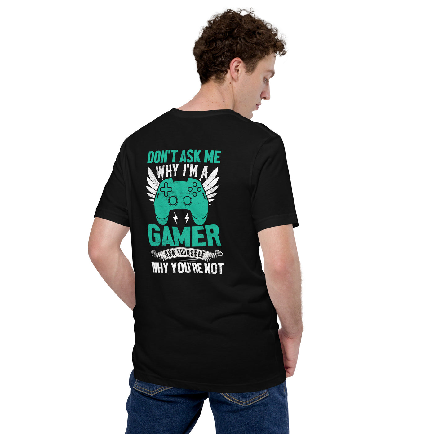 Don't Ask me why I am a Gamer - Unisex t-shirt  ( Back Print )